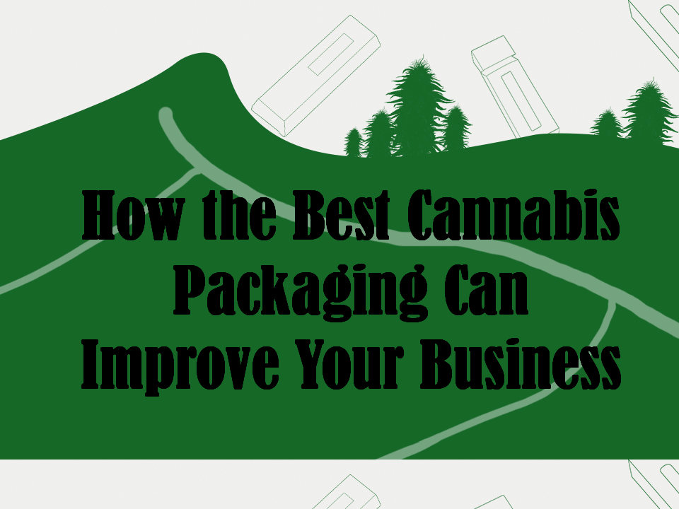 How the Best Cannabis Packaging Can Improve Your Business